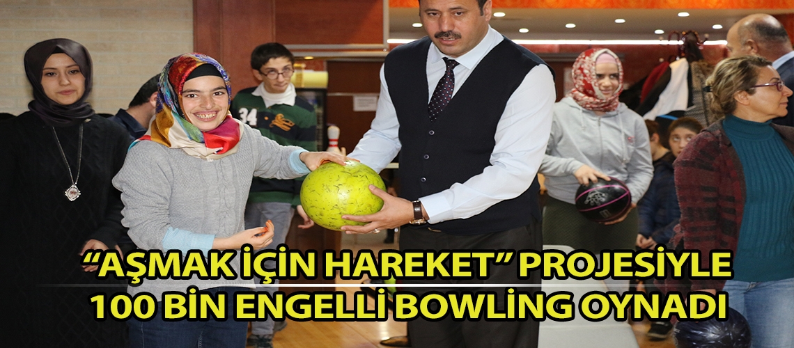 “Aşmak İçin Hareket” projesiyle 100 bin Engelli Bowling Oynadı