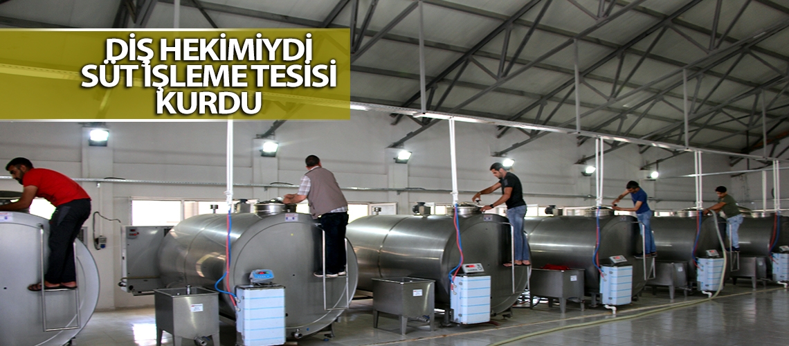 Diş hekimiydi süt işleme tesisi kurdu