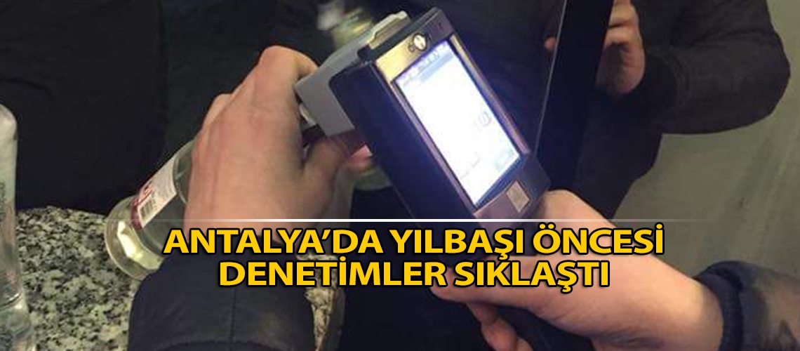 Antalya’da yılbaşı öncesi denetimler sıklaştı