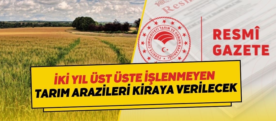 İki yıl üst üste işlenmeyen tarım arazileri kiraya verilecek