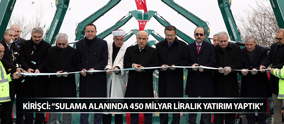 Kirişci: “Sulama alanında 450 milyar liralık yatırım yaptık”