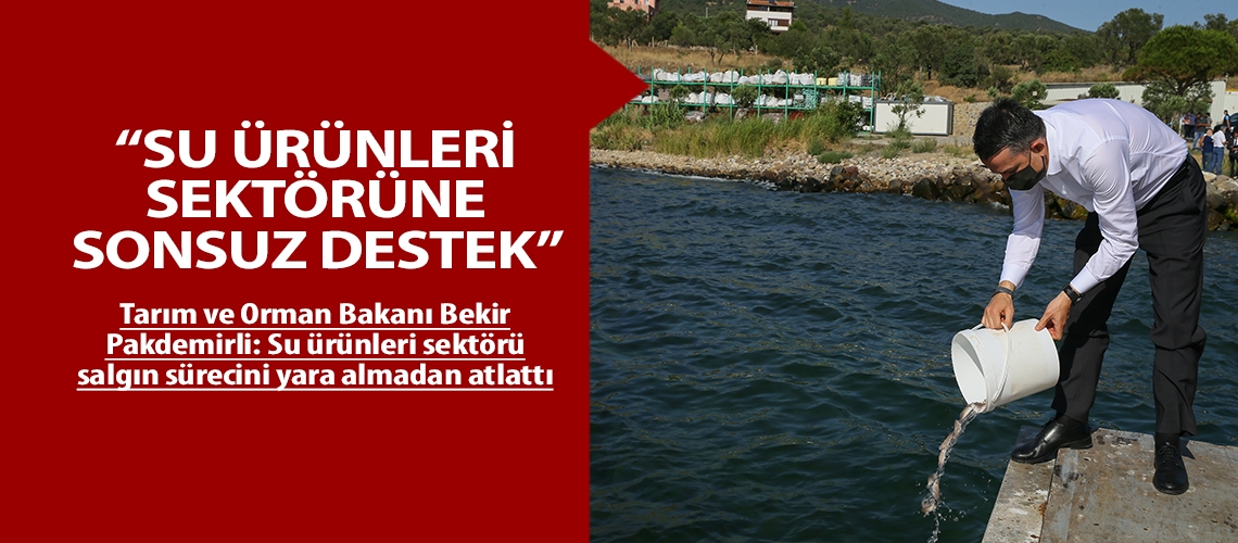 “Su ürünleri sektörüne sonsuz destek”