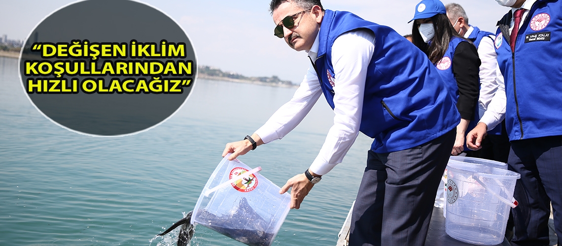 “Değişen iklim koşullarından hızlı olacağız”