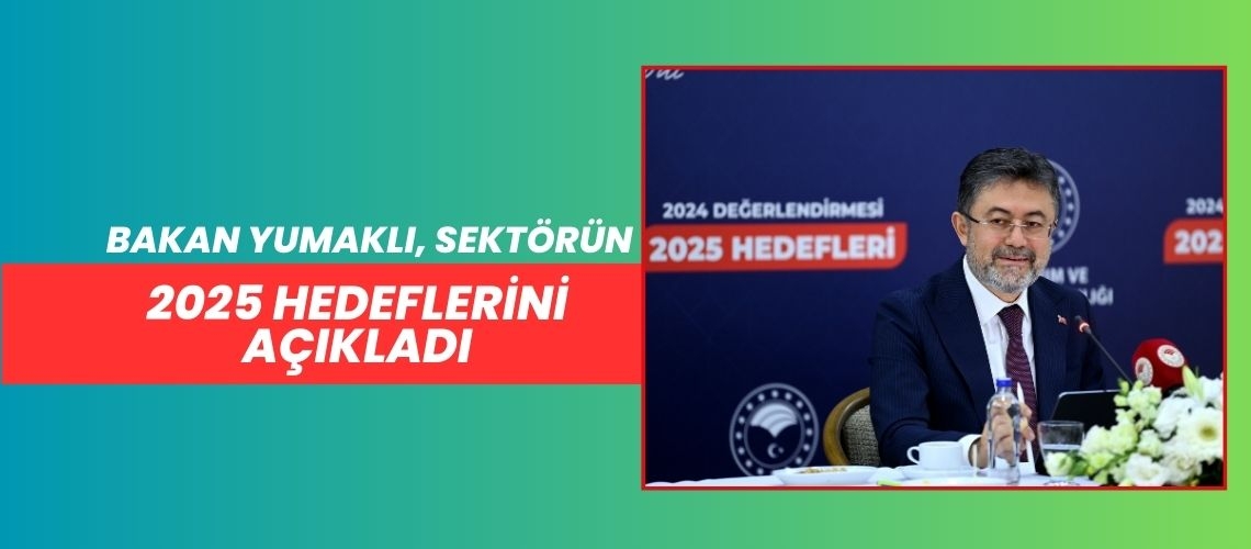 Bakan Yumaklı, sektörün 2025 hedeflerini açıkladı