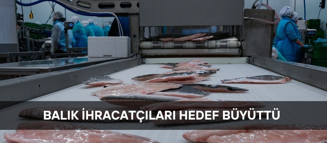 Balık ihracatçıları hedef büyüttü