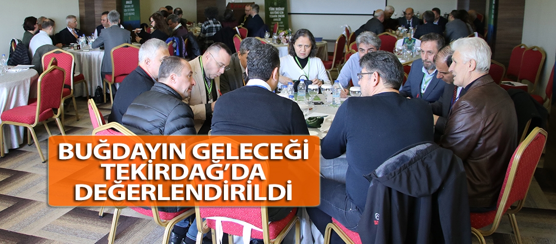 Buğdayın geleceği Tekirdağ’da değerlendirildi