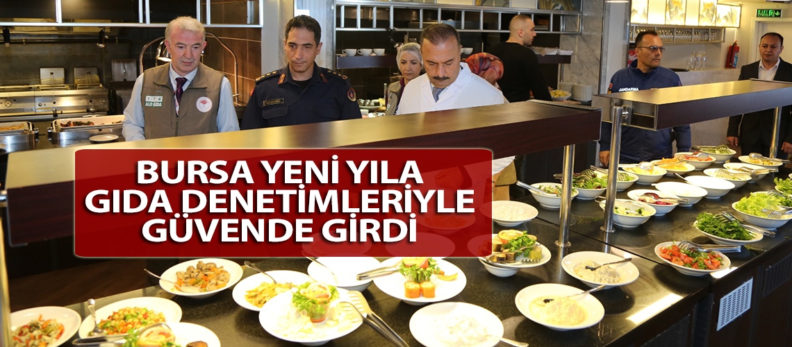 Bursa yeni yıla gıda denetimleriyle güvende girdi