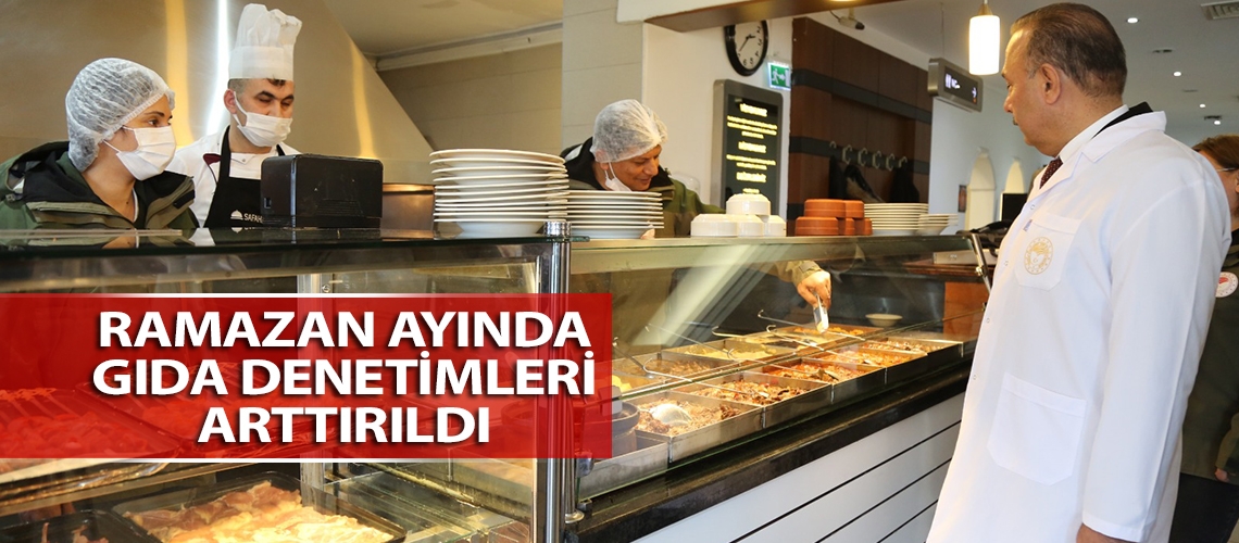 Ramazan ayında gıda denetimleri arttırıldı