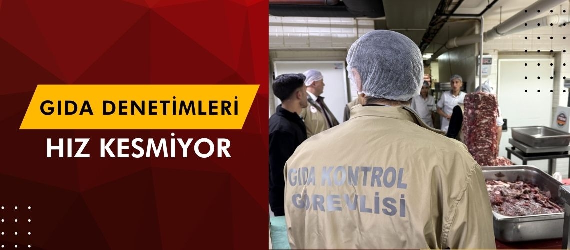 Gıda denetimleri hız kesmiyor