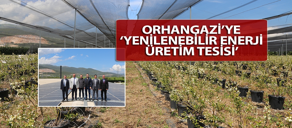 Orhangazi’ye ‘Yenilenebilir Enerji Üretim Tesisi’