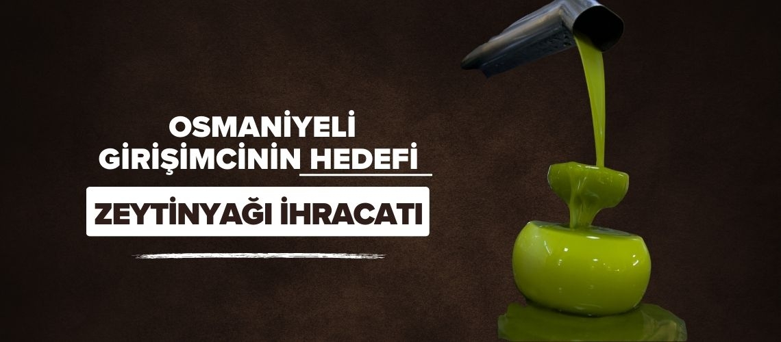 Osmaniyeli girişimcinin hedefi zeytinyağı ihracatı