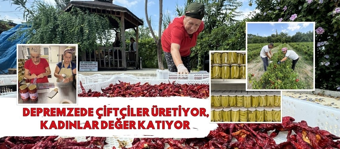 Depremzede çiftçiler üretiyor, kadınlar değer katıyor