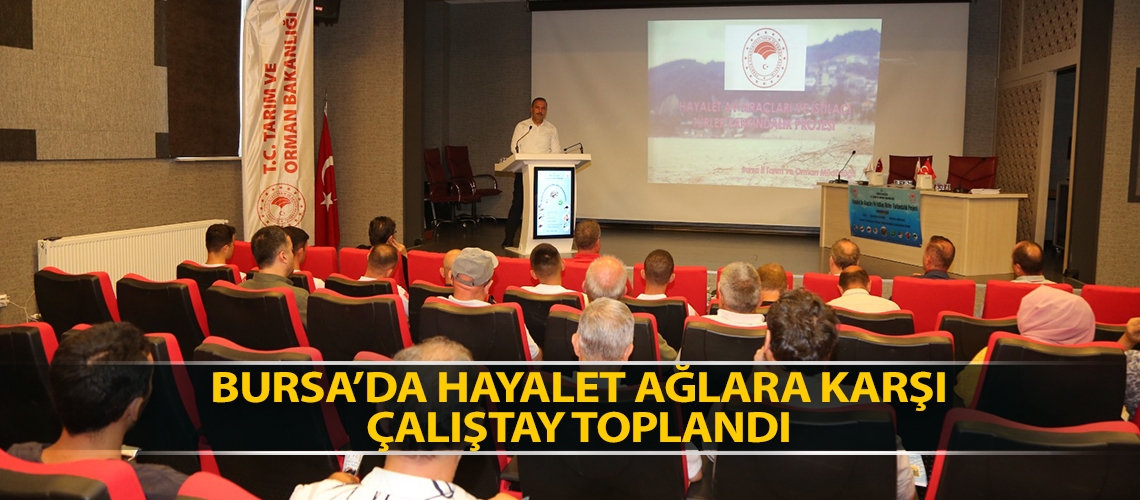 Bursa’da hayalet ağlara karşı çalıştay toplandı