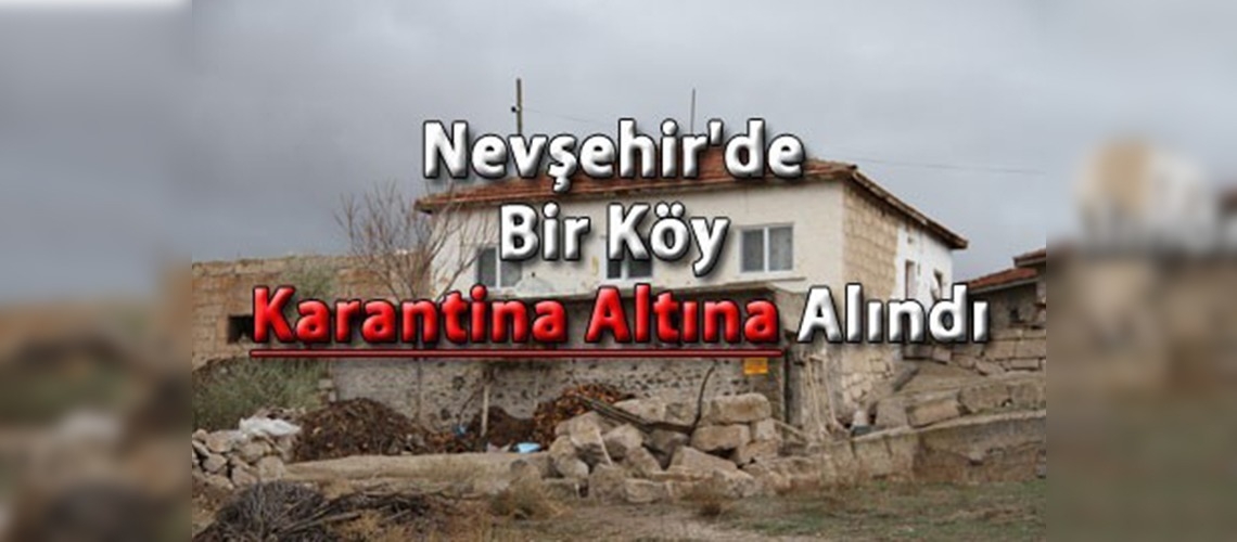 Nevşehir'de Bir Köy Karantina Altına Alındı