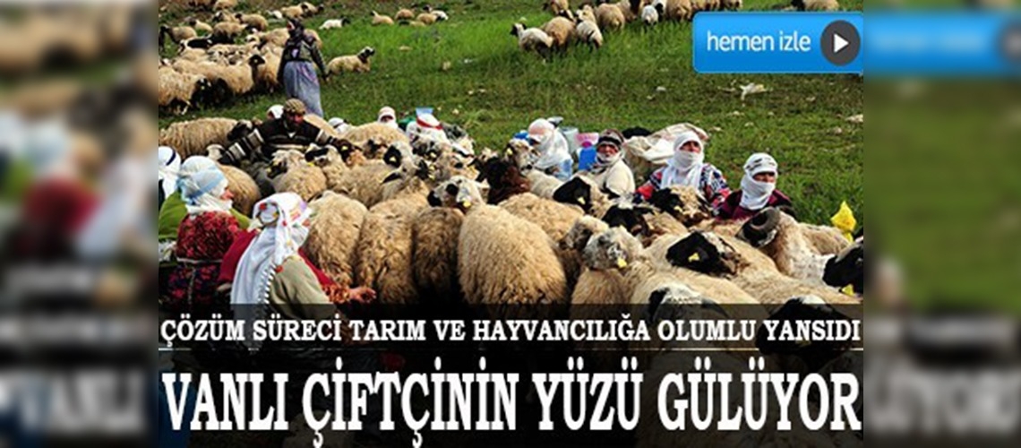 Çözüm süreci Vanlı çiftçinin yüzünü güldürdü 