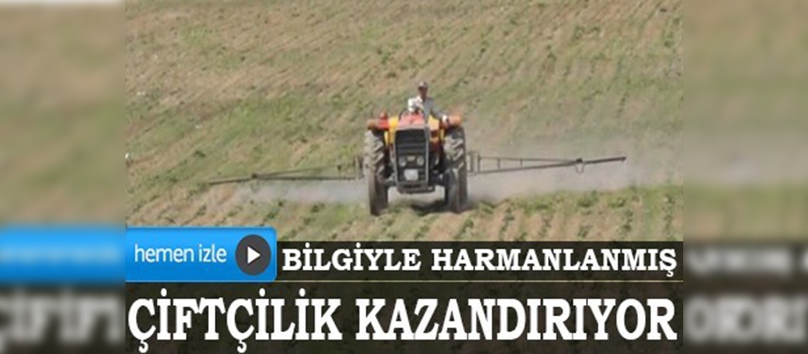 Bilgiyle harmanlanmış çiftçilik kazandırıyor