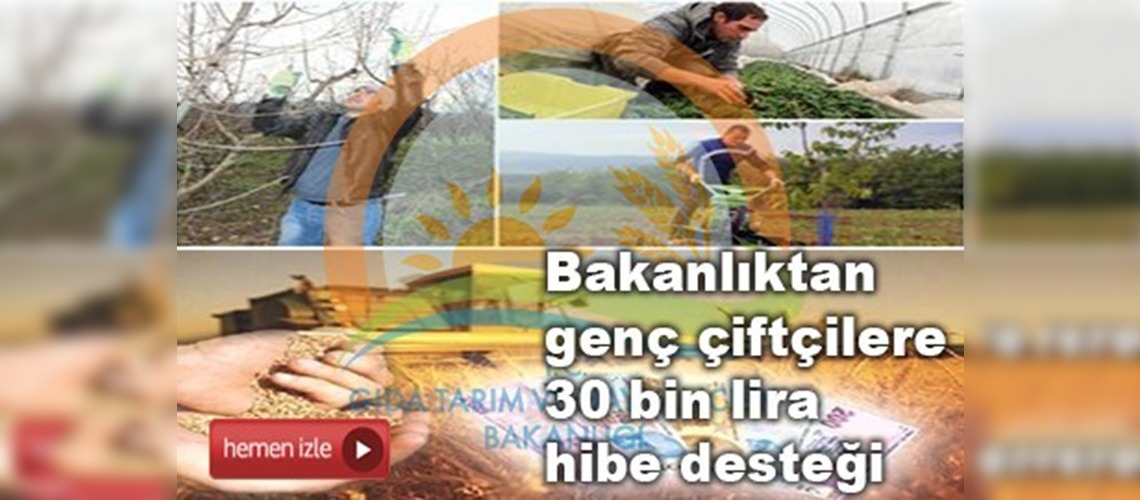 Bakanlıktan genç çiftçilere 30 bin lira hibe desteği