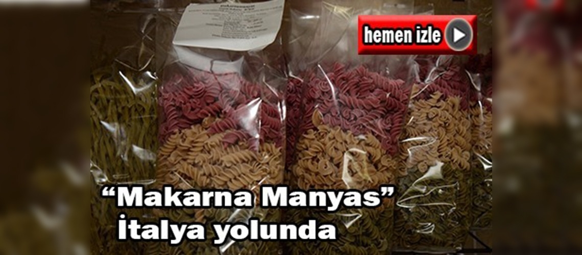 ''Makarna Manyas'' İtalya yolunda