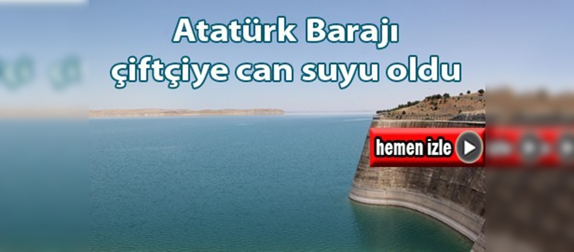 Atatürk Barajı çiftçiye can suyu oldu