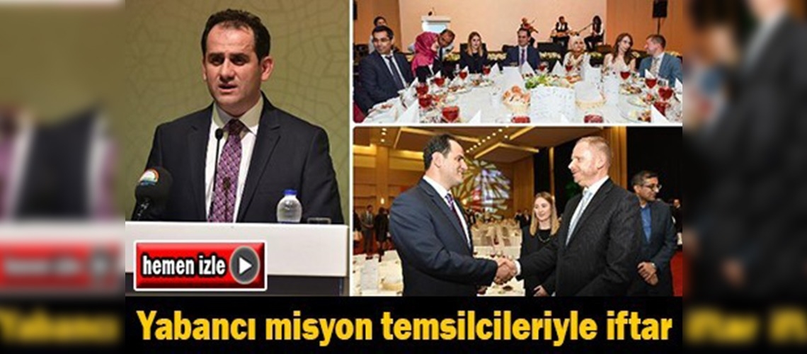 Müsteşar Yazıcı Ankara'daki yabancı misyon temsilcileriyle iftarda buluştu