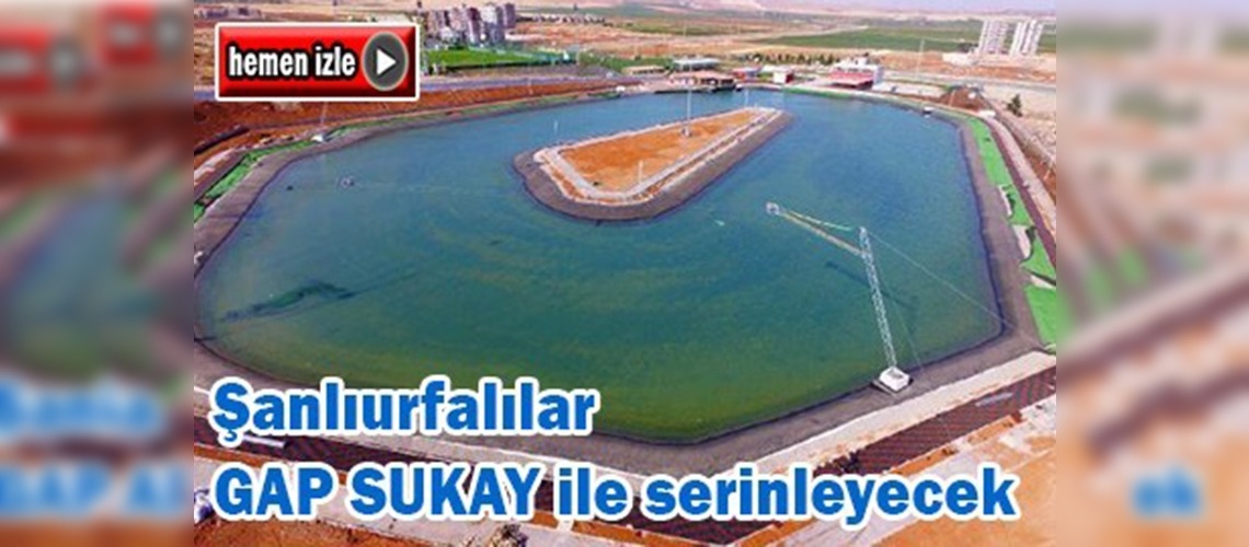 Şanlıurfa GAP SUKAY ile serinleyecek