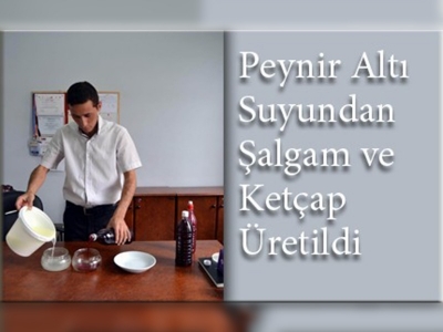 Peynir suyundan şalgam ve ketçap üretildi