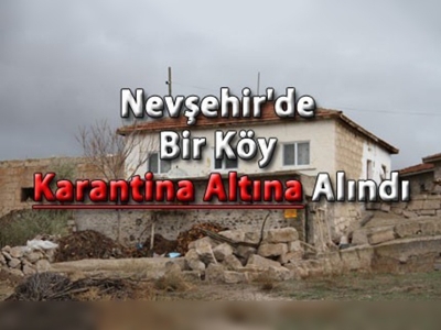 Nevşehir'de Bir Köy Karantina Altına Alındı