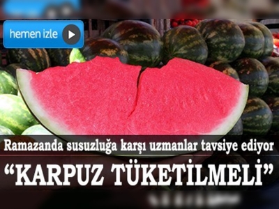 Ramazanda susuzluğunuzu karpuzla giderin