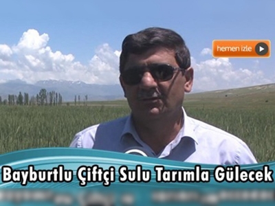 Bayburt'ta sulu tarımın oranı yüzde 70'e çıkacak