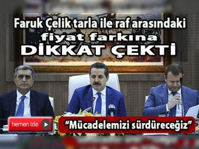 Faruk Çelik tarla ile raf arasındaki fiyat farkına dikkat çekti