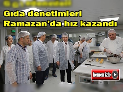 Gıda denetimleri Ramazan'da hız kazandı