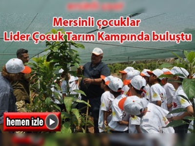 Mersinli çocuklar Lider Çocuk Tarım Kampında buluştu