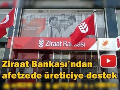 Ziraat Bankası'ndan afetzede üreticiye destek