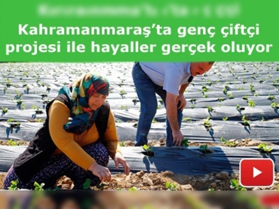 Kahramanmaraş'ta genç çiftçi projesi ile hayaller gerçek oluyor