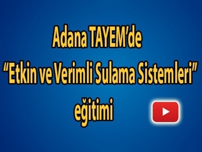 Elazığlı çiftçilere Adana'da eğitim verildi