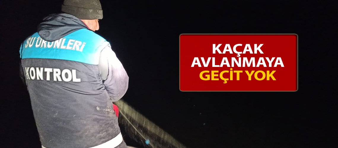 Kaçak avlanmaya geçit yok