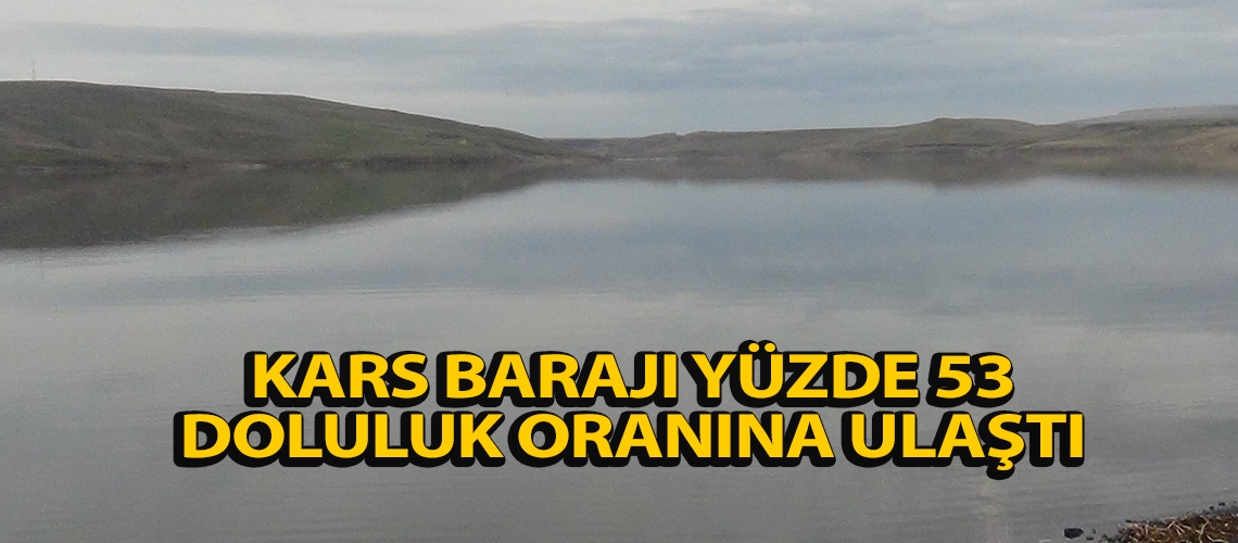 Kars Barajı yüzde 53 doluluk oranına ulaştı