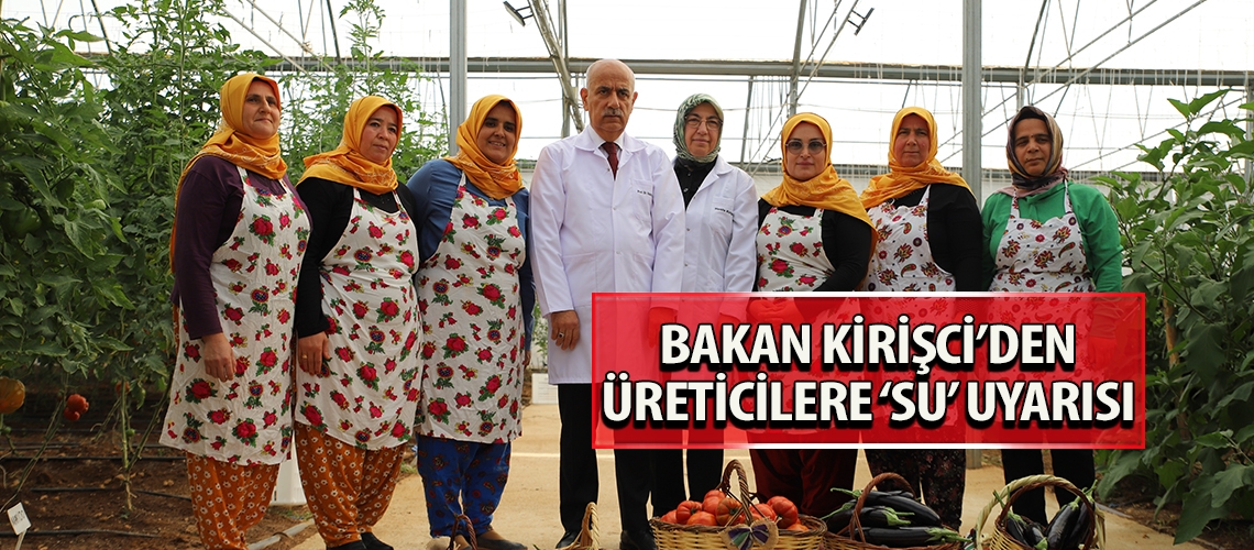 Bakan Kirişci’den üreticilere ‘su’ uyarısı