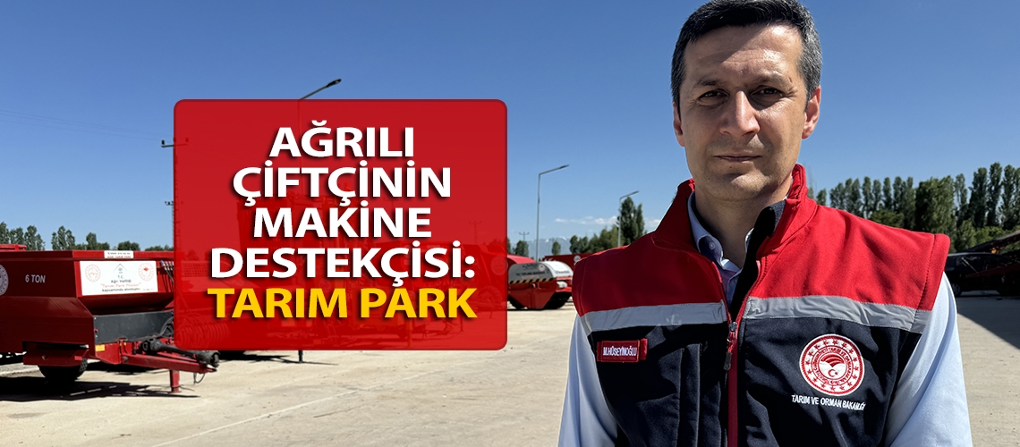 Ağrılı çiftçinin makine destekçisi: Tarım Park