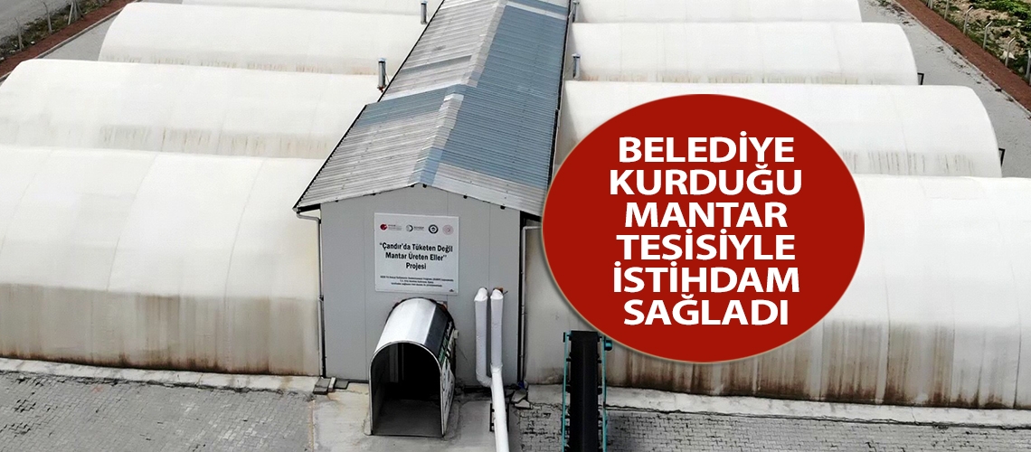 Belediye kurduğu mantar tesisiyle istihdam sağladı