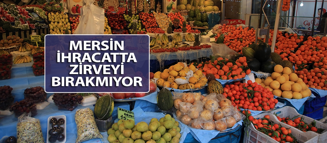 Mersin ihracatta zirveyi bırakmıyor