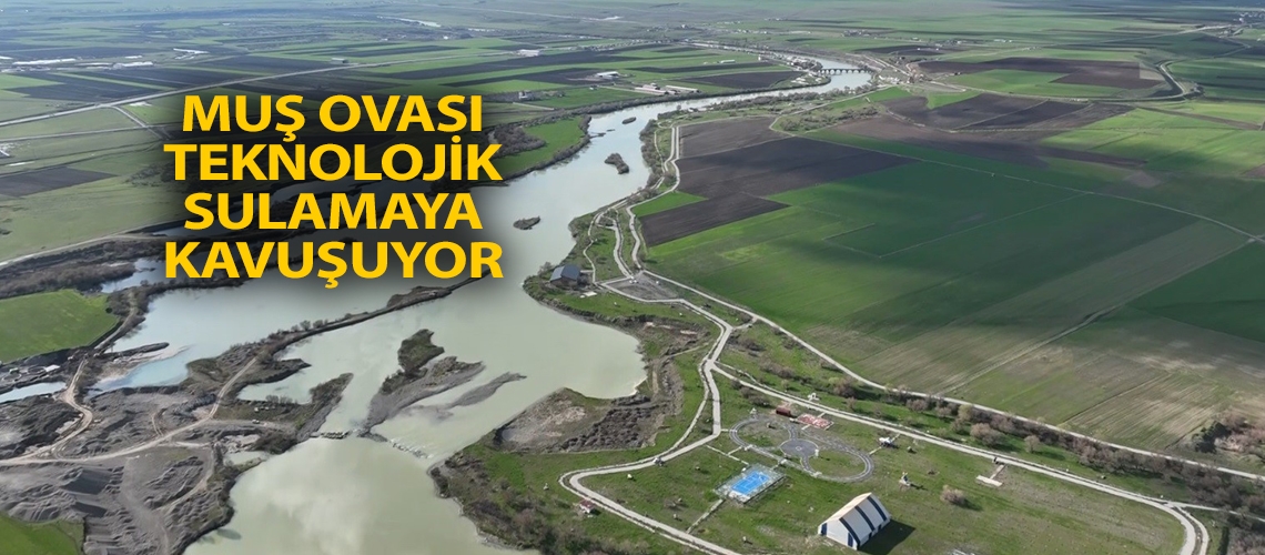 Muş Ovası teknolojik sulamaya kavuşuyor