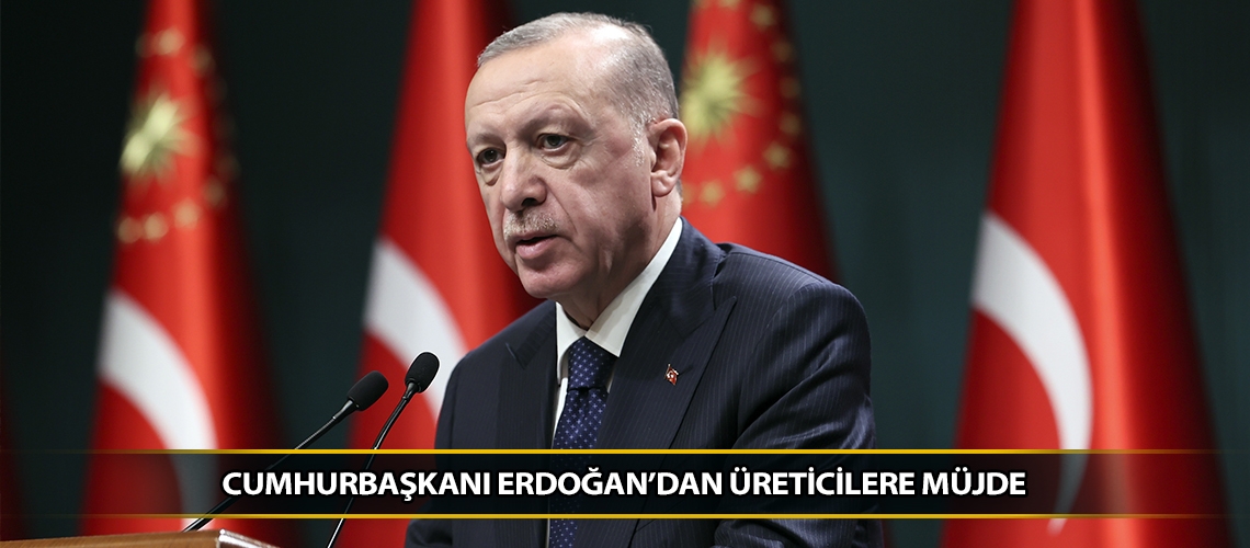 Cumhurbaşkanı Erdoğan’dan üreticilere müjde