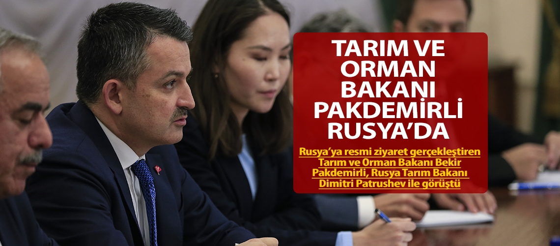 Tarım ve Orman Bakanı Pakdemirli Rusya’da