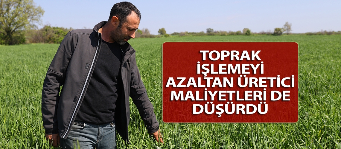 Toprak işlemeyi azaltan üretici maliyetleri de düşürdü