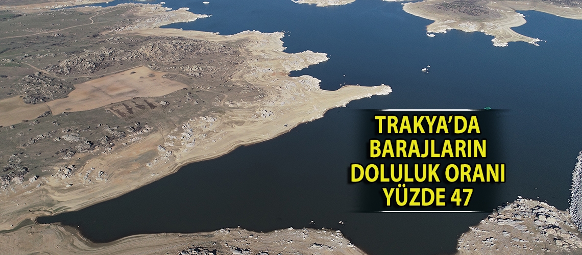 Trakya’da barajların doluluk oranı yüzde 47