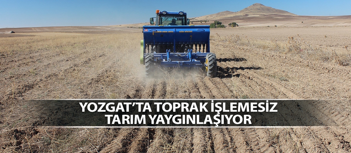 Yozgat’ta toprak işlemesiz tarım yaygınlaşıyor