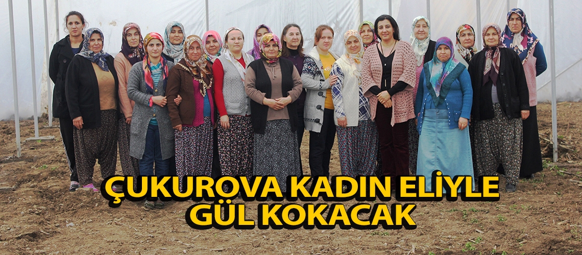 Çukurova kadın eliyle gül kokacak