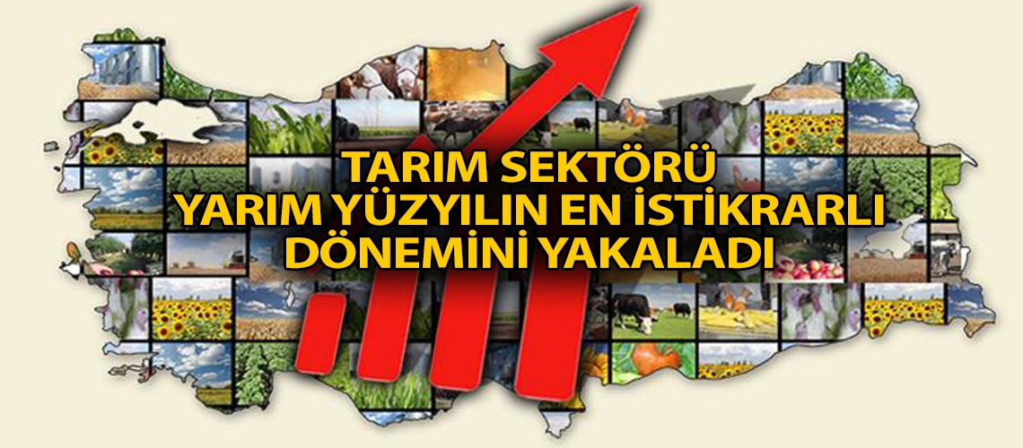 Tarım sektörü yarım yüzyılın en istikrarlı dönemini yakaladı