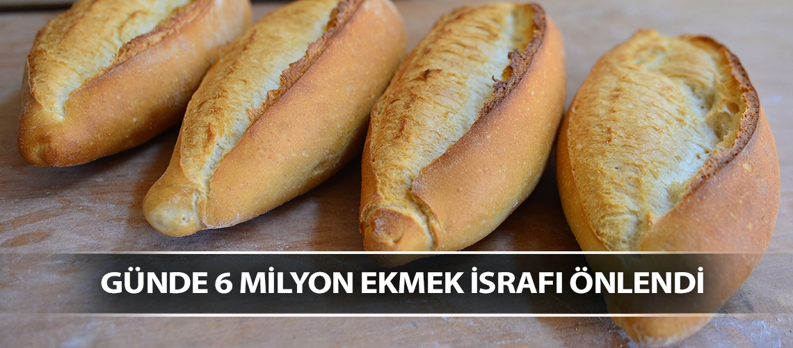 Günde 6 milyon ekmek israfı önlendi